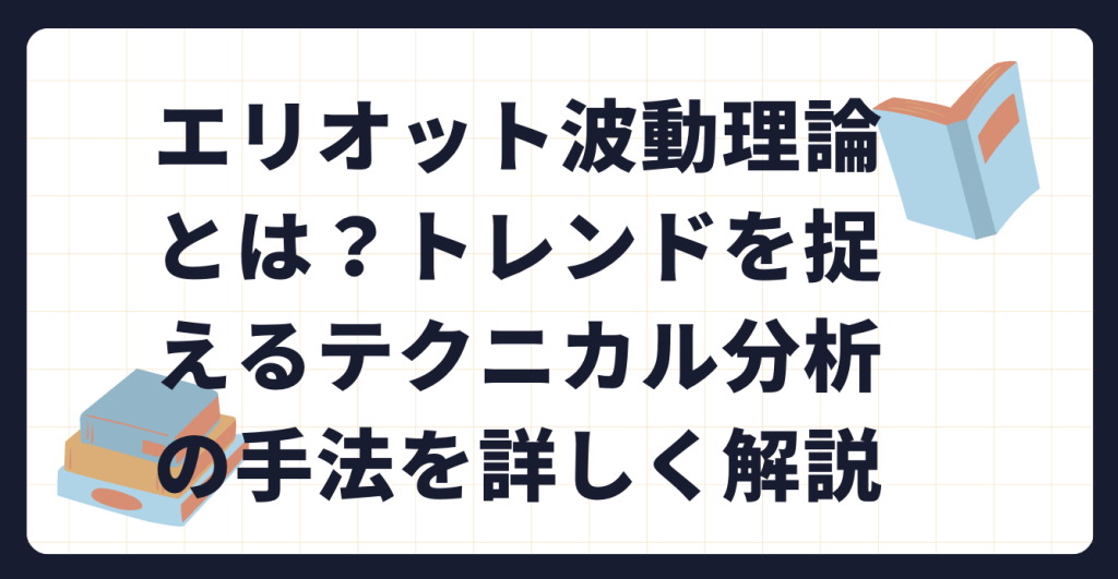 エリオット波動理論とは？トレンドを捉えるテクニカル分析の手法を詳しく解説