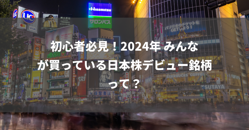 初心者必見！2024年 みんなが買っている日本株デビュー銘柄って？