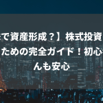 【株で資産形成？】株式投資を始めるための完全ガイド！初心者さんも安心